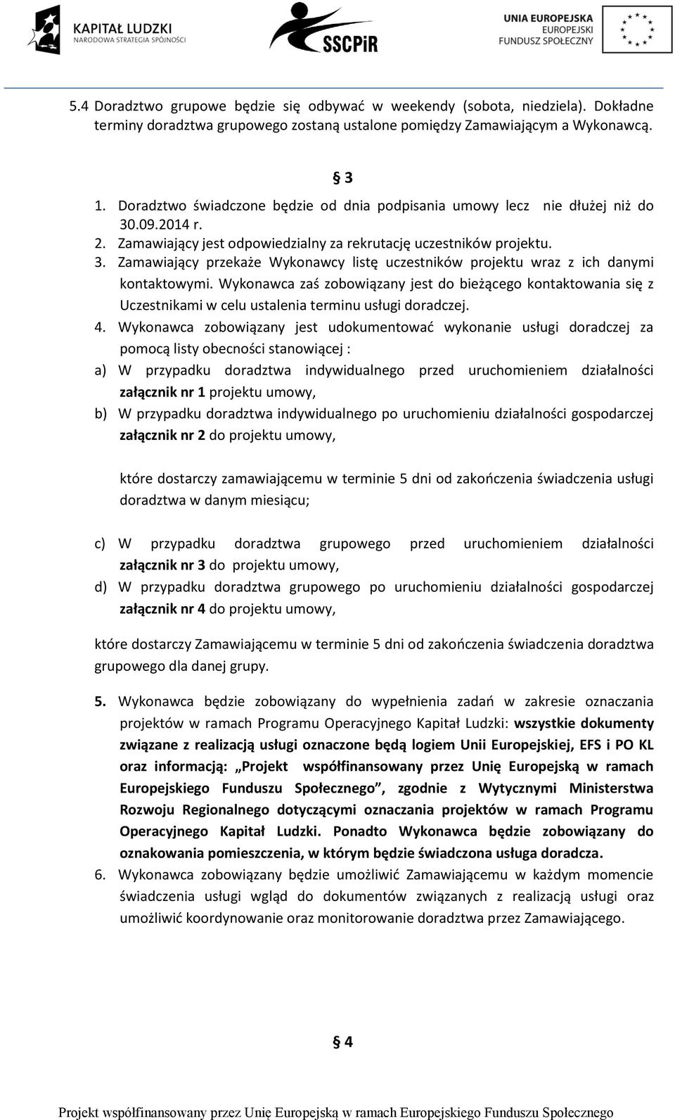 Wykonawca zaś zobowiązany jest do bieżącego kontaktowania się z Uczestnikami w celu ustalenia terminu usługi doradczej. 4.