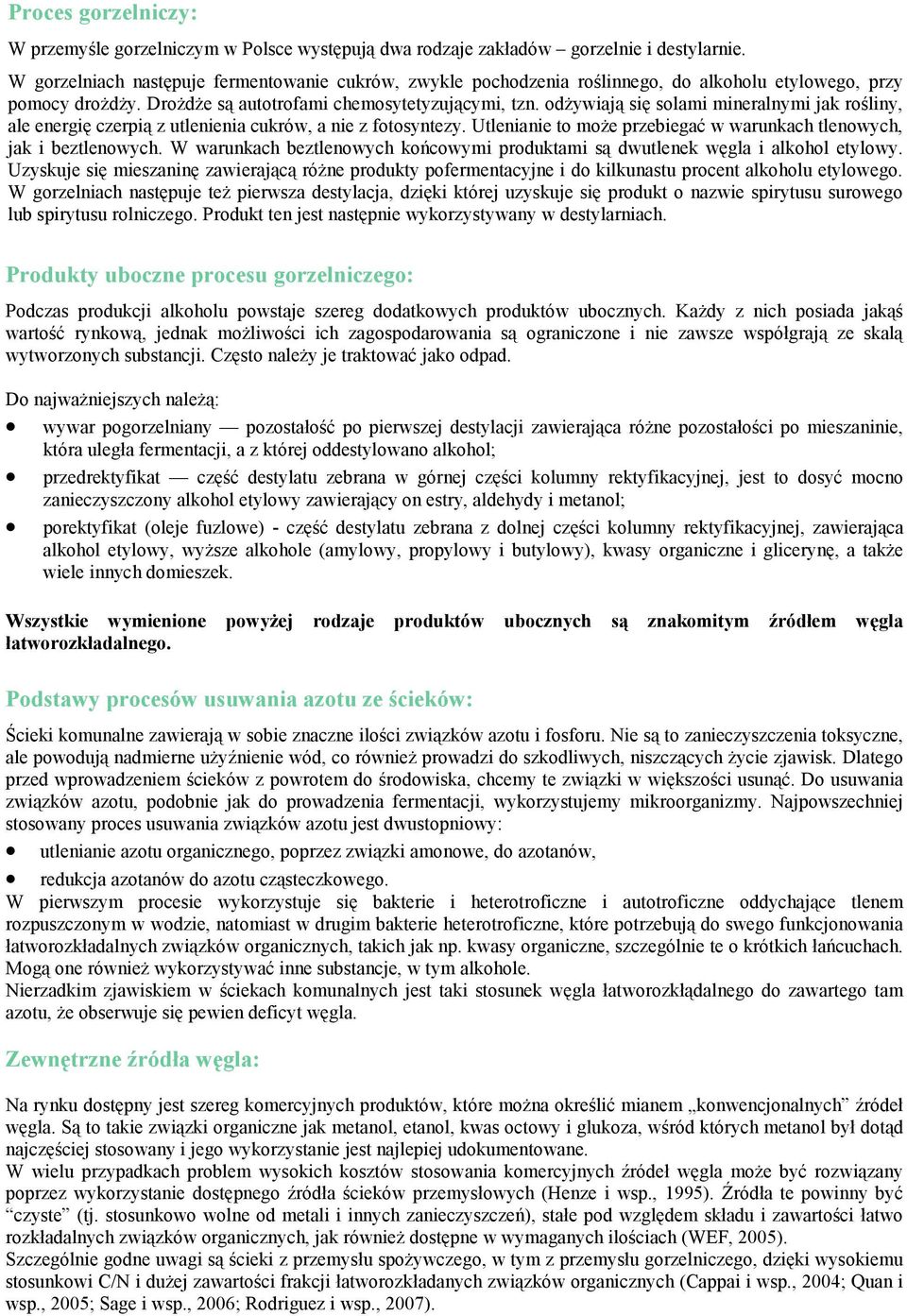 odżywiają się solami mineralnymi jak rośliny, ale energię czerpią z utlenienia cukrów, a nie z fotosyntezy. Utlenianie to może przebiegać w warunkach tlenowych, jak i beztlenowych.