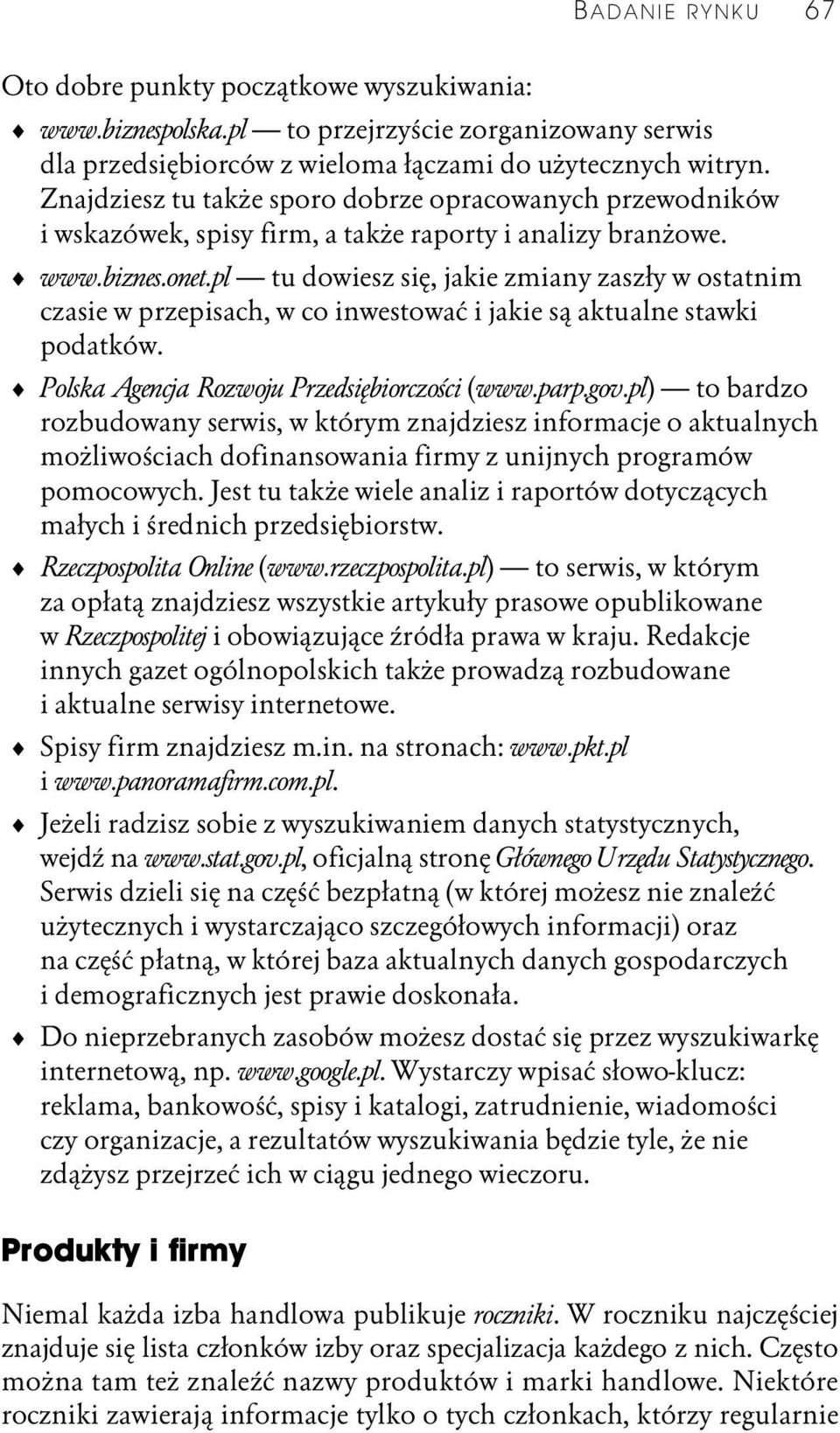 pl tu dowiesz się, jakie zmiany zaszły w ostatnim czasie w przepisach, w co inwestować i jakie są aktualne stawki podatków. Polska Agencja Rozwoju Przedsiębiorczości (www.parp.gov.