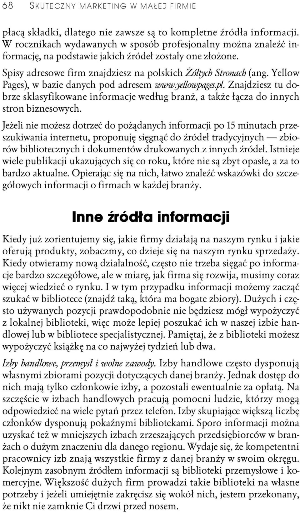 Yellow Pages), w bazie danych pod adresem www.yellowpages.pl. Znajdziesz tu dobrze sklasyfikowane informacje według branż, a także łącza do innych stron biznesowych.