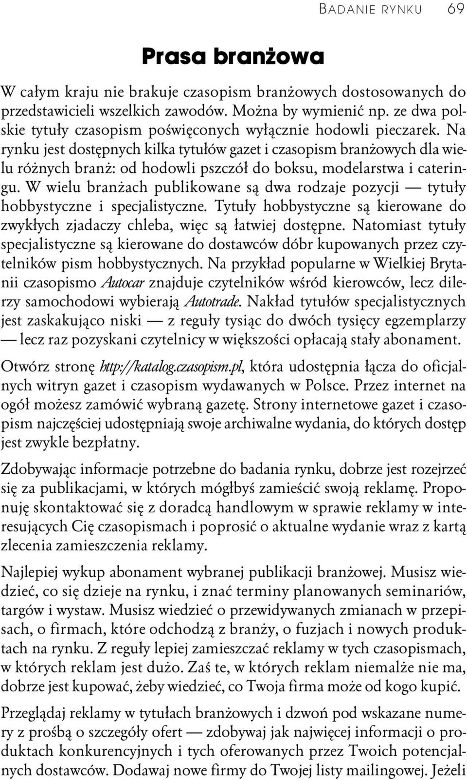 Na rynku jest dostępnych kilka tytułów gazet i czasopism branżowych dla wielu różnych branż: od hodowli pszczół do boksu, modelarstwa i cateringu.