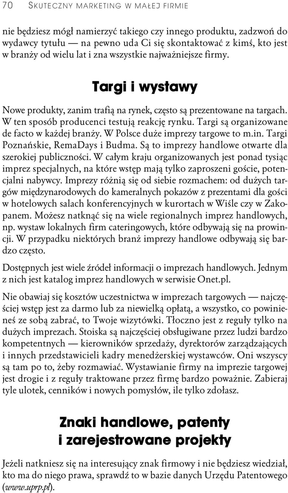 Targi są organizowane de facto w każdej branży. W Polsce duże imprezy targowe to m.in. Targi Poznańskie, RemaDays i Budma. Są to imprezy handlowe otwarte dla szerokiej publiczności.