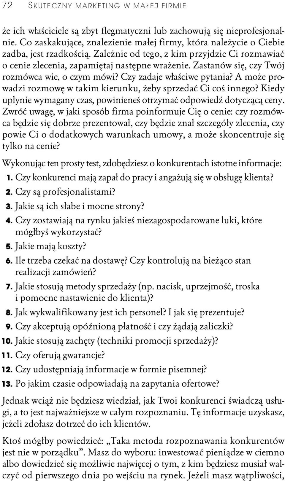 Zastanów się, czy Twój rozmówca wie, o czym mówi? Czy zadaje właściwe pytania? A może prowadzi rozmowę w takim kierunku, żeby sprzedać Ci coś innego?