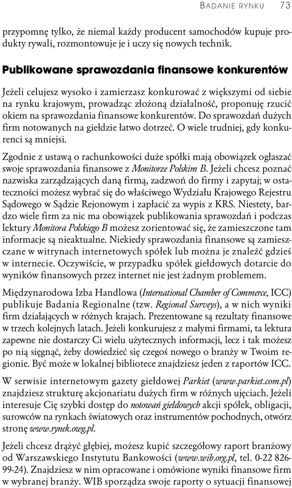 sprawozdania finansowe konkurentów. Do sprawozdań dużych firm notowanych na giełdzie łatwo dotrzeć. O wiele trudniej, gdy konkurenci są mniejsi.