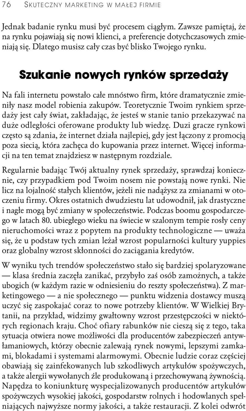 Teoretycznie Twoim rynkiem sprzedaży jest cały świat, zakładając, że jesteś w stanie tanio przekazywać na duże odległości oferowane produkty lub wiedzę.