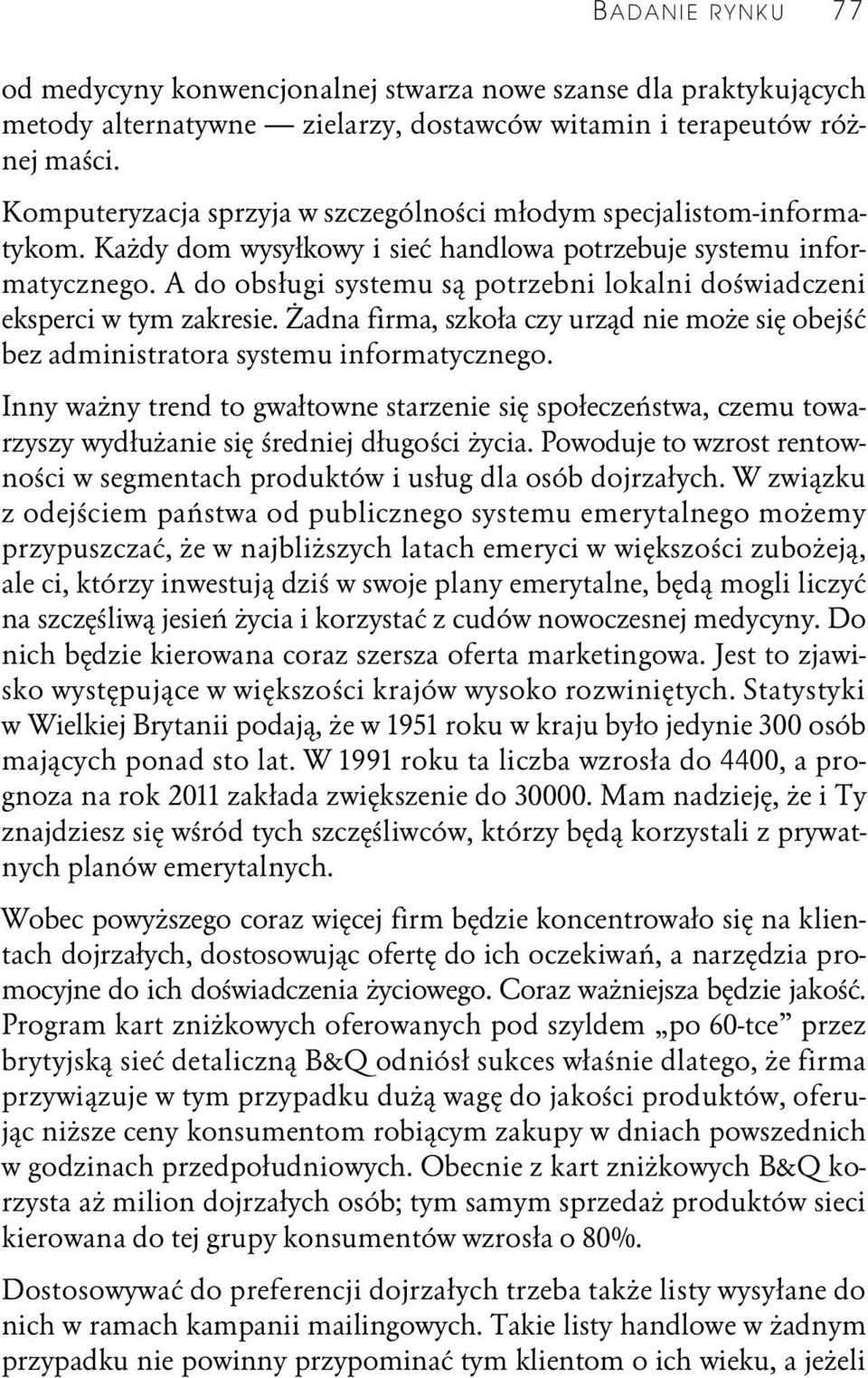 A do obsługi systemu są potrzebni lokalni doświadczeni eksperci w tym zakresie. Żadna firma, szkoła czy urząd nie może się obejść bez administratora systemu informatycznego.