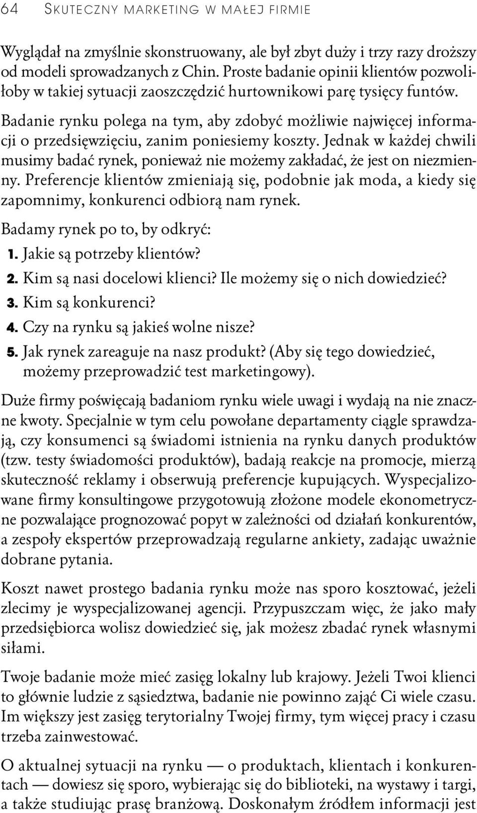 Badanie rynku polega na tym, aby zdobyć możliwie najwięcej informacji o przedsięwzięciu, zanim poniesiemy koszty.