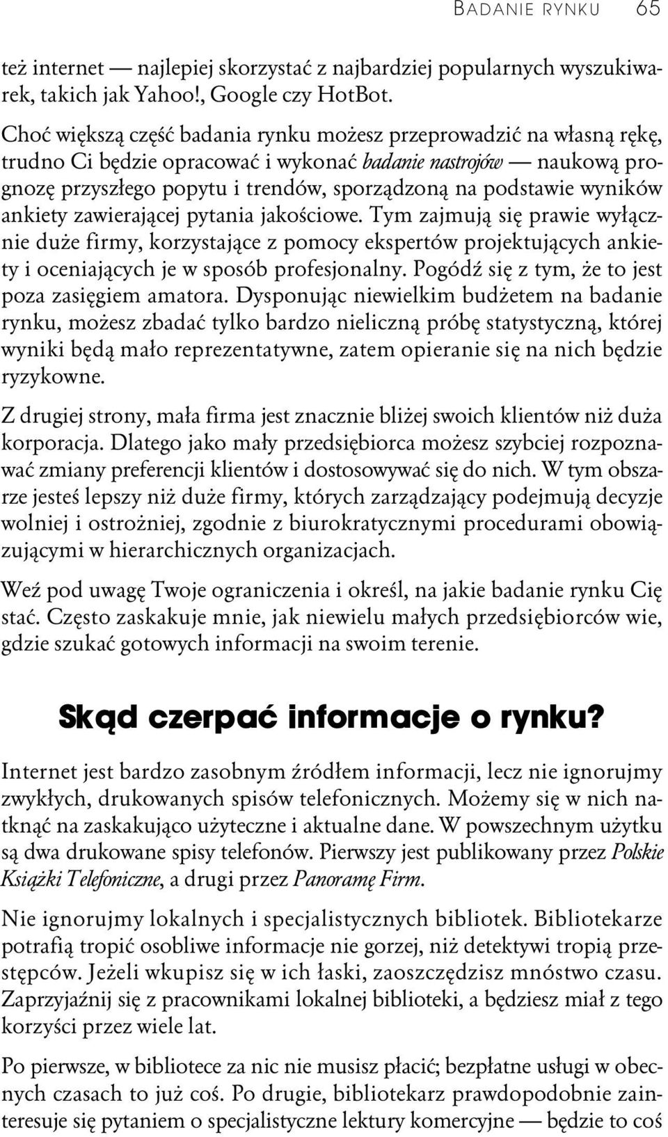 wyników ankiety zawierającej pytania jakościowe. Tym zajmują się prawie wyłącznie duże firmy, korzystające z pomocy ekspertów projektujących ankiety i oceniających je w sposób profesjonalny.