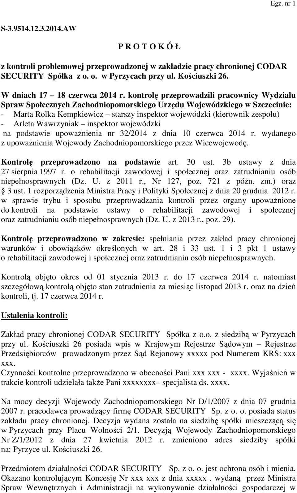 kontrolę przeprowadzili pracownicy Wydziału Spraw Społecznych Zachodniopomorskiego Urzędu Wojewódzkiego w Szczecinie: - Marta Rolka Kempkiewicz starszy inspektor wojewódzki (kierownik zespołu) -