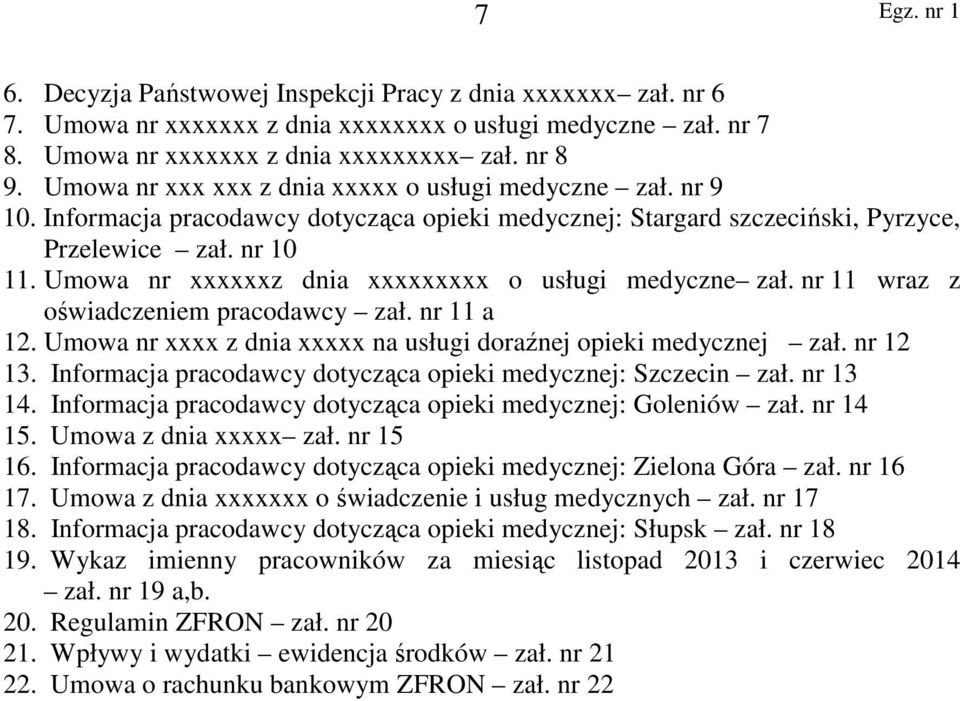 Umowa nr xxxxxxz dnia xxxxxxxxx o usługi medyczne zał. nr 11 wraz z oświadczeniem pracodawcy zał. nr 11 a 12. Umowa nr xxxx z dnia xxxxx na usługi doraźnej opieki medycznej zał. nr 12 13.