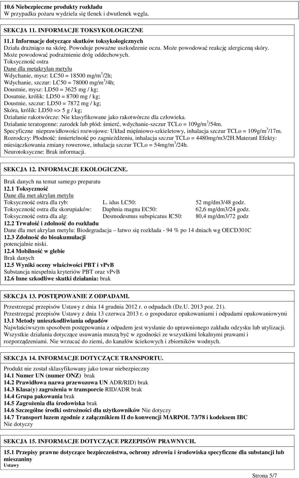 Toksyczność ostra Dane dla metakrylan metylu Wdychanie, mysz: LC50 = 18500 mg/m 3 /2h; Wdychanie, szczur: LC50 = 78000 mg/m 3 /4h; Doustnie, mysz: LD50 = 3625 mg / kg; Dosutnie, królik: LD50 = 8700