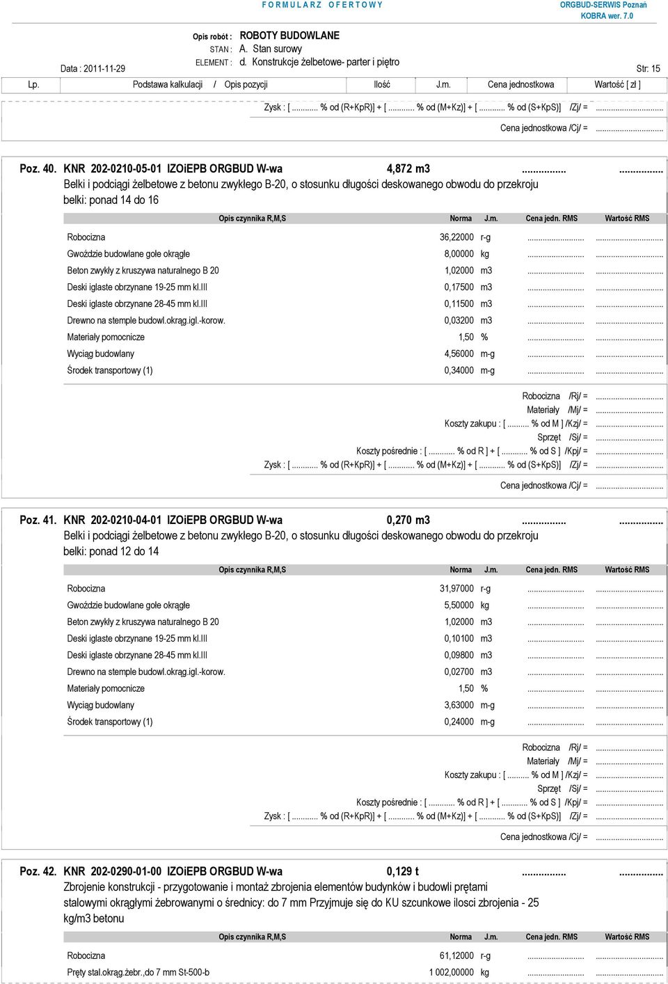 ..... Beton zwykły z kruszywa naturalnego B 20 1,02000 m3...... Deski iglaste obrzynane 19-25 mm kl.iii 0,17500 m3...... Deski iglaste obrzynane 28-45 mm kl.iii 0,11500 m3...... Drewno na stemple budowl.