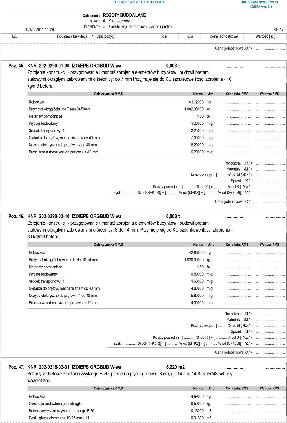 - 10 kg/m3 betonu Robocizna 61,12000 r-g...... Pręty stal.okrąg.ŝebr.,do 7 mm St-500-b 1 002,00000 kg...... Wyciąg budowlany 1,20000 m-g...... Środek transportowy (1) 2,20000 m-g.
