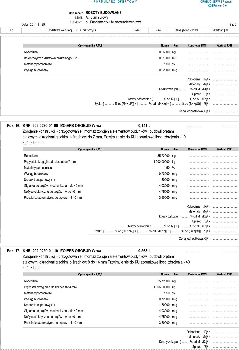 ..... Zbrojenie konstrukcji - przygotowanie i montaŝ zbrojenia elementów budynków i budowli prętami stalowymi okrągłymi gładkimi o średnicy: do 7 mm, Przyjmuje się do KU szcunkowe ilosci zbrojenia -