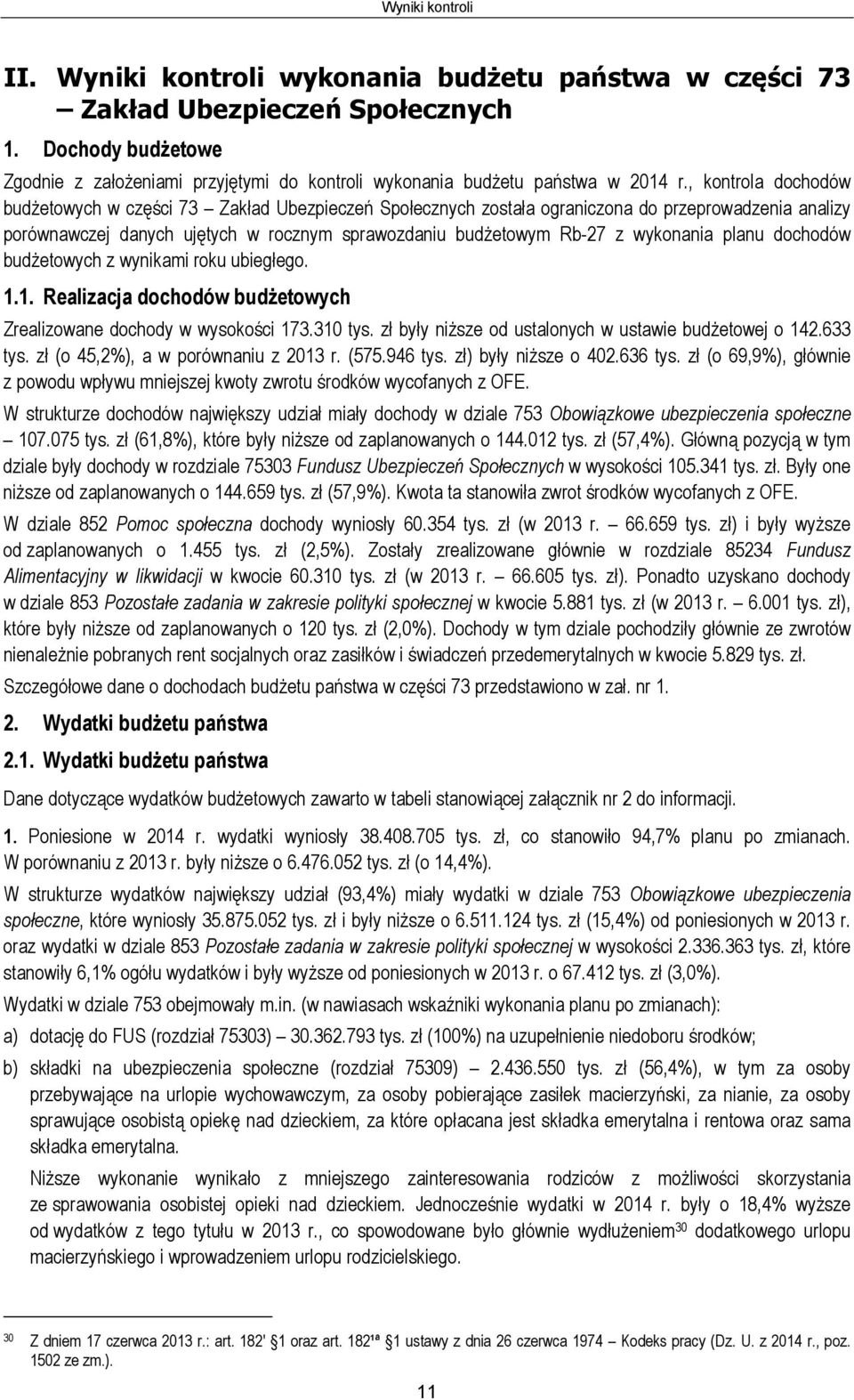 , kontrola dochodów budżetowych w części 73 Zakład Ubezpieczeń Społecznych została ograniczona do przeprowadzenia analizy porównawczej danych ujętych w rocznym sprawozdaniu budżetowym Rb-27 z