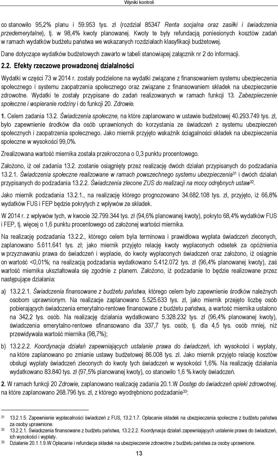 Dane dotyczące wydatków budżetowych zawarto w tabeli stanowiącej załącznik nr 2 do informacji. 2.2. Efekty rzeczowe prowadzonej działalności Wydatki w części 73 w 2014 r.