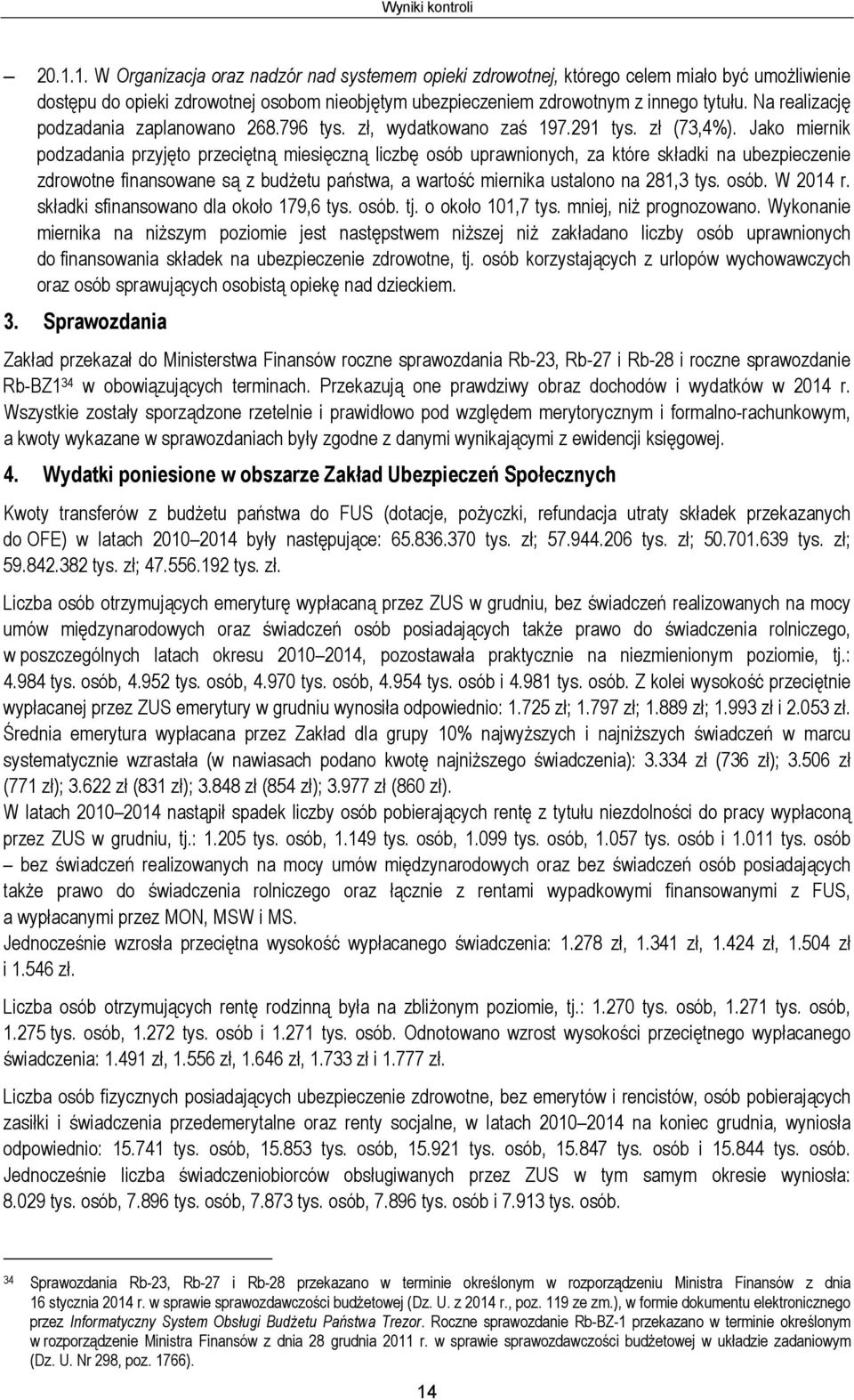 Na realizację podzadania zaplanowano 268.796 tys. zł, wydatkowano zaś 197.291 tys. zł (73,4%).