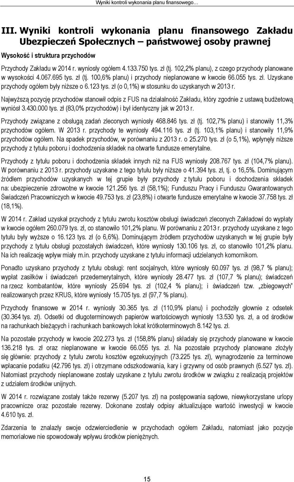 102,2% planu), z czego przychody planowane w wysokości 4.067.695 tys. zł (tj. 100,6% planu) i przychody nieplanowane w kwocie 66.055 tys. zł. Uzyskane przychody ogółem były niższe o 6.123 tys.