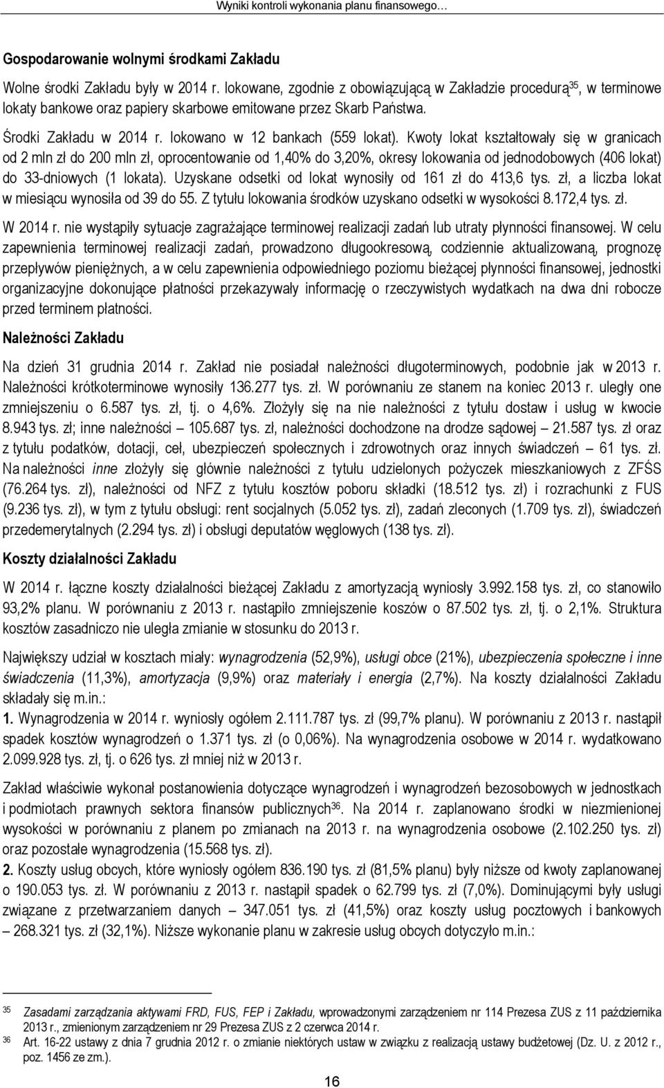 Kwoty lokat kształtowały się w granicach od 2 mln zł do 200 mln zł, oprocentowanie od 1,40% do 3,20%, okresy lokowania od jednodobowych (406 lokat) do 33-dniowych (1 lokata).