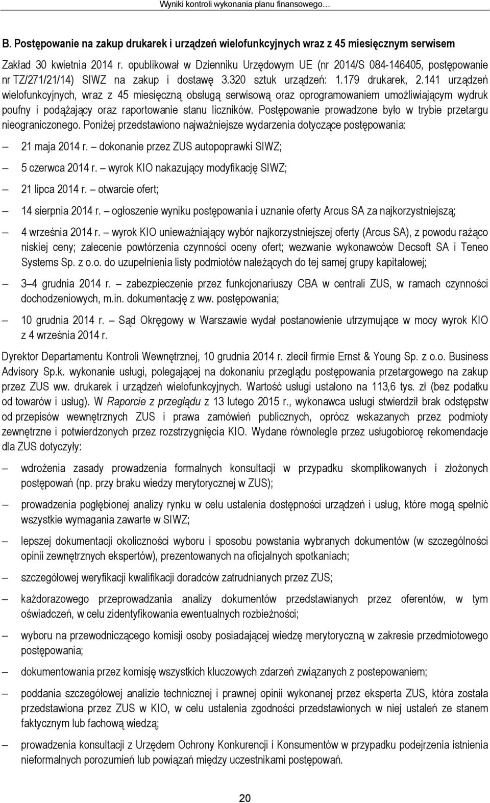 141 urządzeń wielofunkcyjnych, wraz z 45 miesięczną obsługą serwisową oraz oprogramowaniem umożliwiającym wydruk poufny i podążający oraz raportowanie stanu liczników.