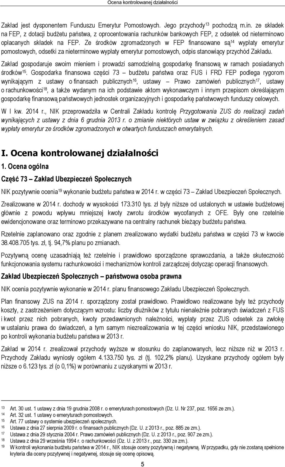 Ze środków zgromadzonych w FEP finansowane są 14 wypłaty emerytur pomostowych, odsetki za nieterminowe wypłaty emerytur pomostowych, odpis stanowiący przychód Zakładu.