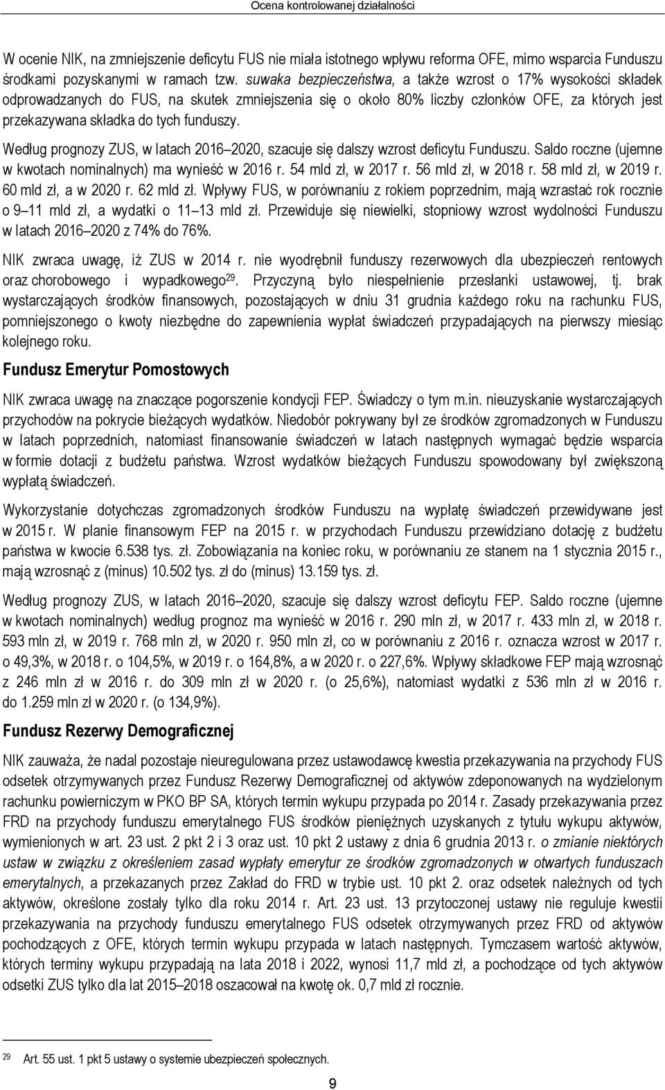 Według prognozy ZUS, w latach 2016 2020, szacuje się dalszy wzrost deficytu Funduszu. Saldo roczne (ujemne w kwotach nominalnych) ma wynieść w 2016 r. 54 mld zł, w 2017 r. 56 mld zł, w 2018 r.