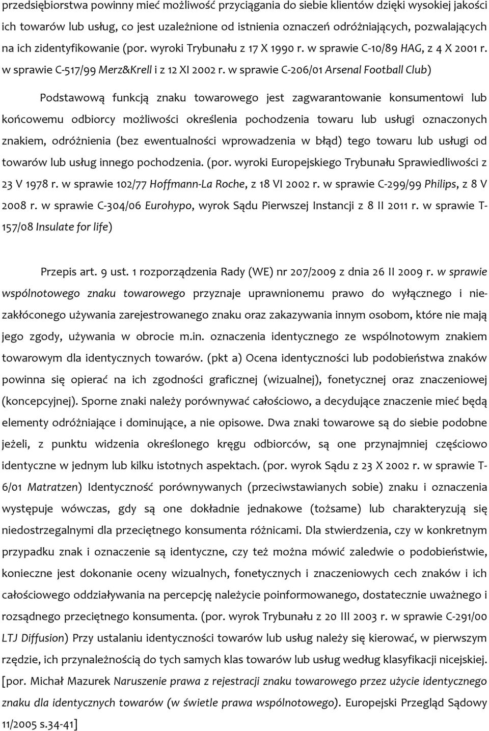 w sprawie C-206/01 Arsenal Football Club) Podstawową funkcją znaku towarowego jest zagwarantowanie konsumentowi lub końcowemu odbiorcy możliwości określenia pochodzenia towaru lub usługi oznaczonych