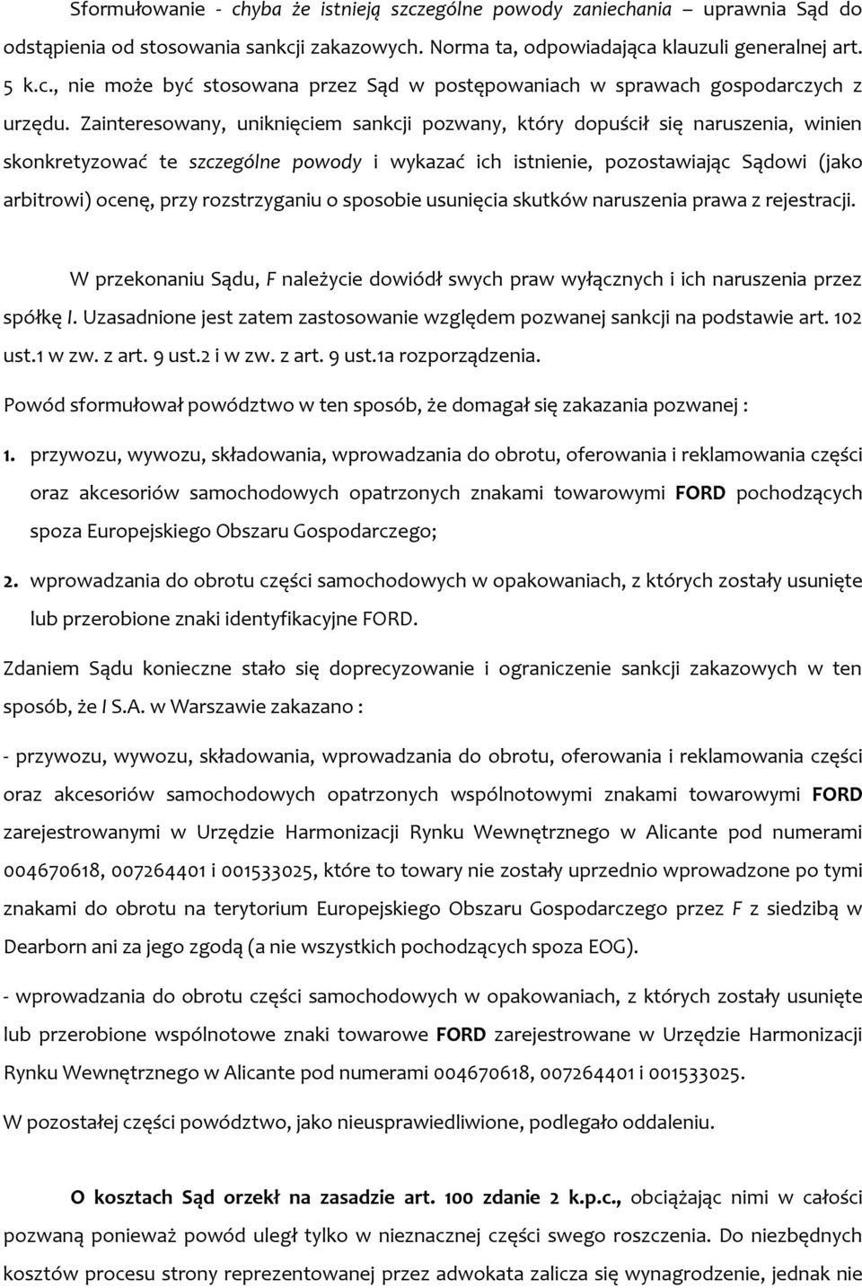 rozstrzyganiu o sposobie usunięcia skutków naruszenia prawa z rejestracji. W przekonaniu Sądu, F należycie dowiódł swych praw wyłącznych i ich naruszenia przez spółkę I.