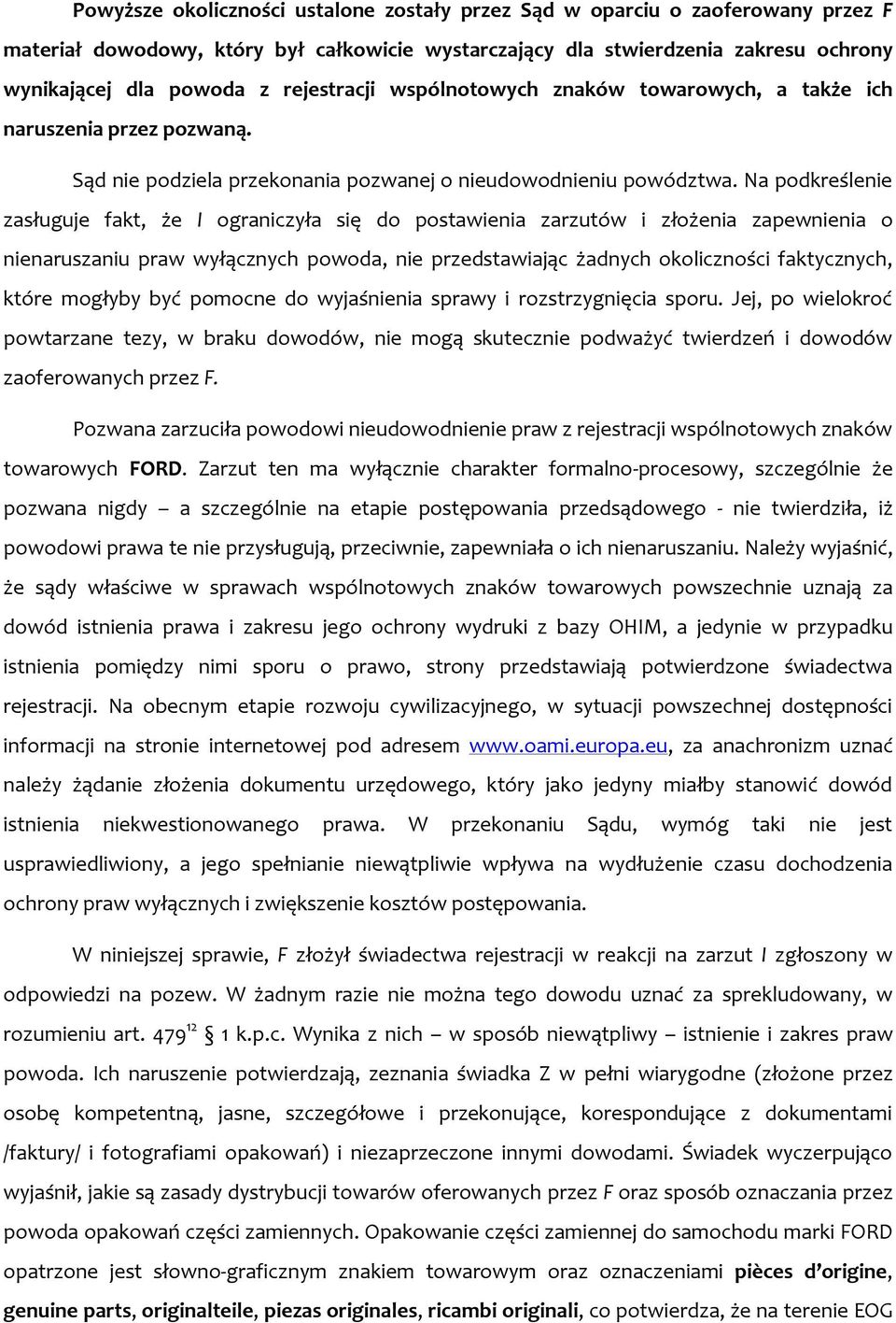 Na podkreślenie zasługuje fakt, że I ograniczyła się do postawienia zarzutów i złożenia zapewnienia o nienaruszaniu praw wyłącznych powoda, nie przedstawiając żadnych okoliczności faktycznych, które