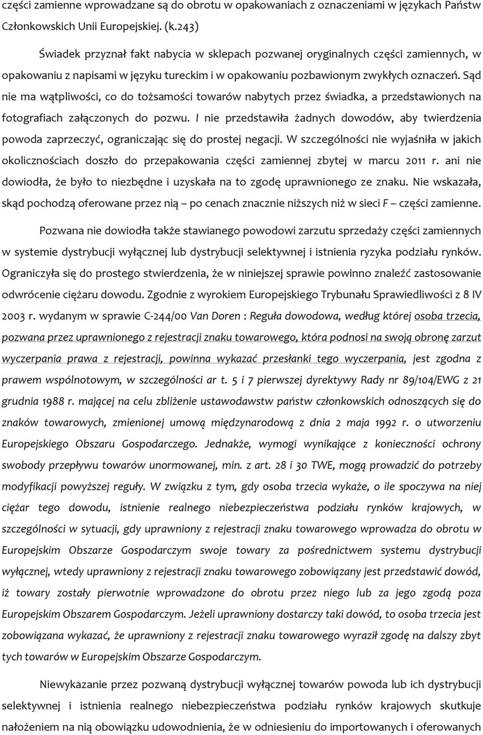 Sąd nie ma wątpliwości, co do tożsamości towarów nabytych przez świadka, a przedstawionych na fotografiach załączonych do pozwu.