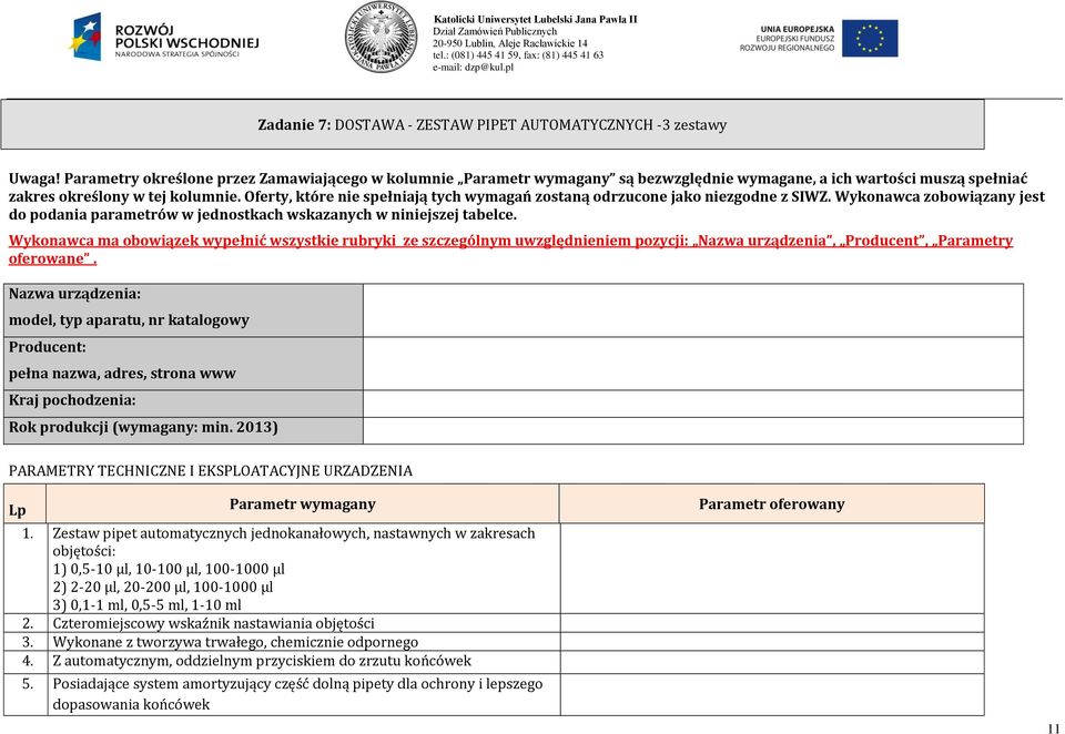 Oferty, które nie spełniają tych wymagań zostaną odrzucone jako niezgodne z SIWZ. Wykonawca zobowiązany jest do podania parametrów w jednostkach wskazanych w niniejszej tabelce.