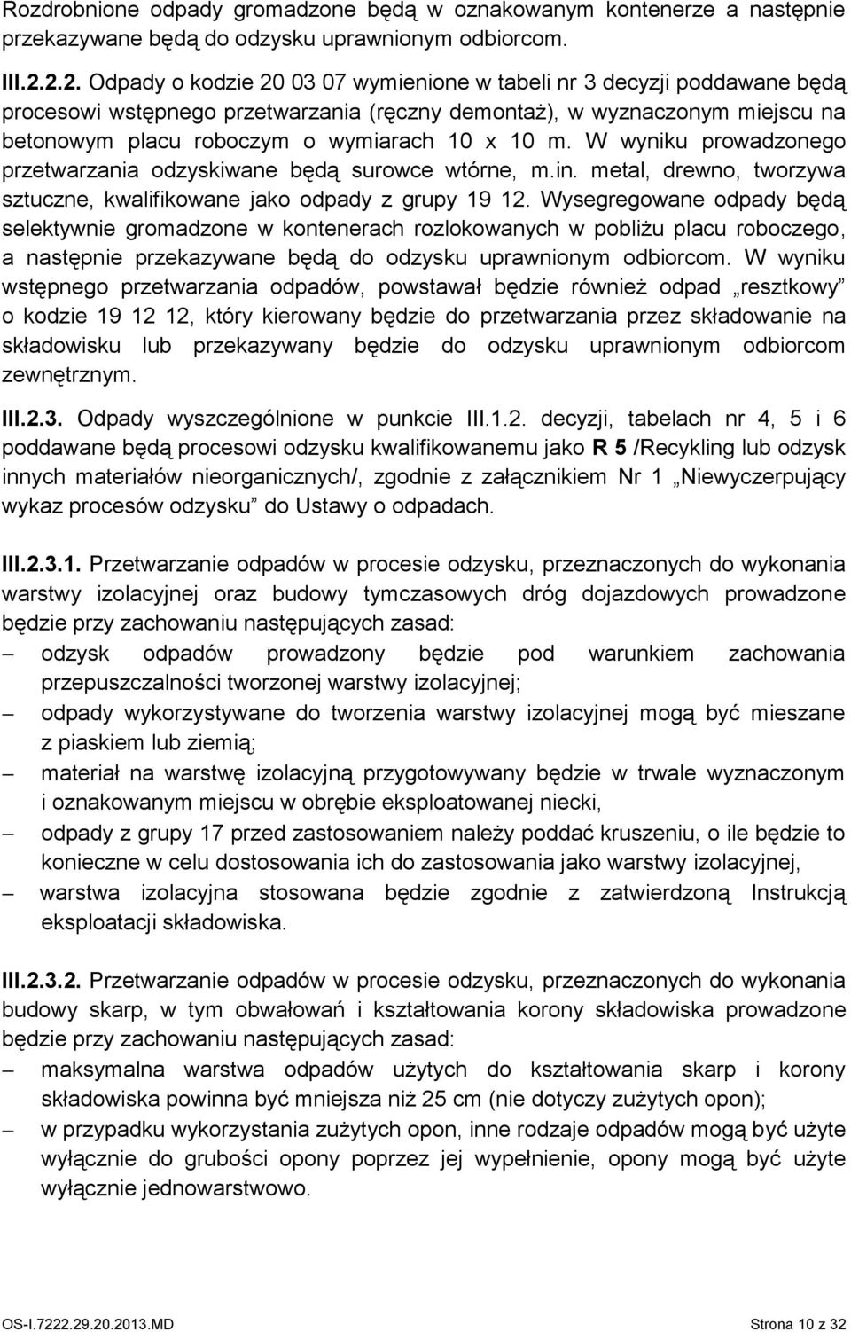 10 m. W wyniku prowadzonego przetwarzania odzyskiwane będą surowce wtórne, m.in. metal, drewno, tworzywa sztuczne, kwalifikowane jako odpady z grupy 19 12.