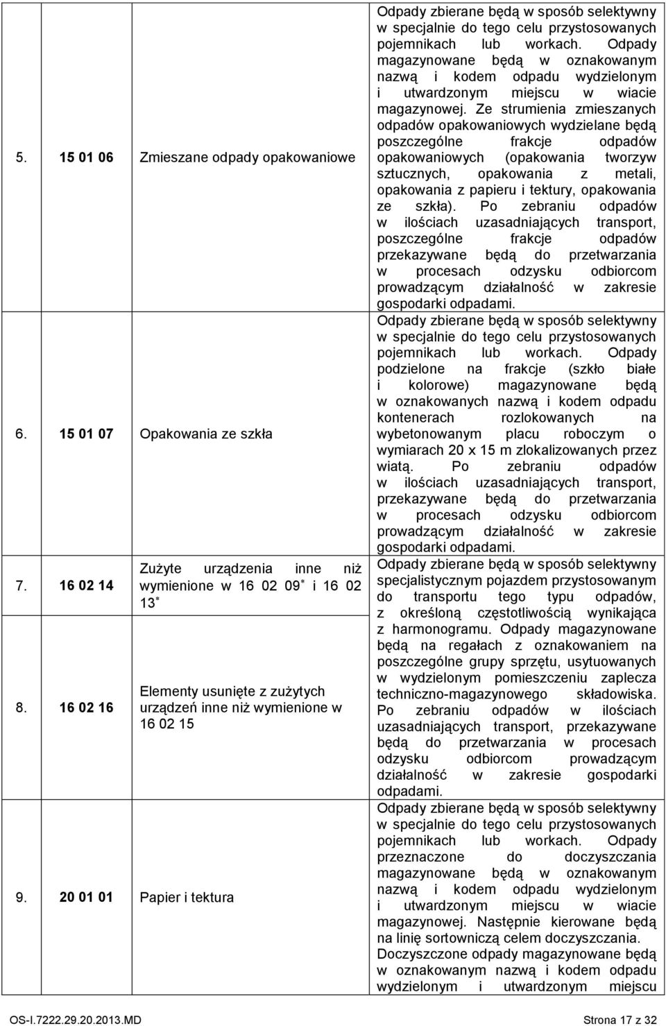 specjalnie do tego celu przystosowanych pojemnikach lub workach. Odpady magazynowane będą w oznakowanym nazwą i kodem odpadu wydzielonym i utwardzonym miejscu w wiacie magazynowej.