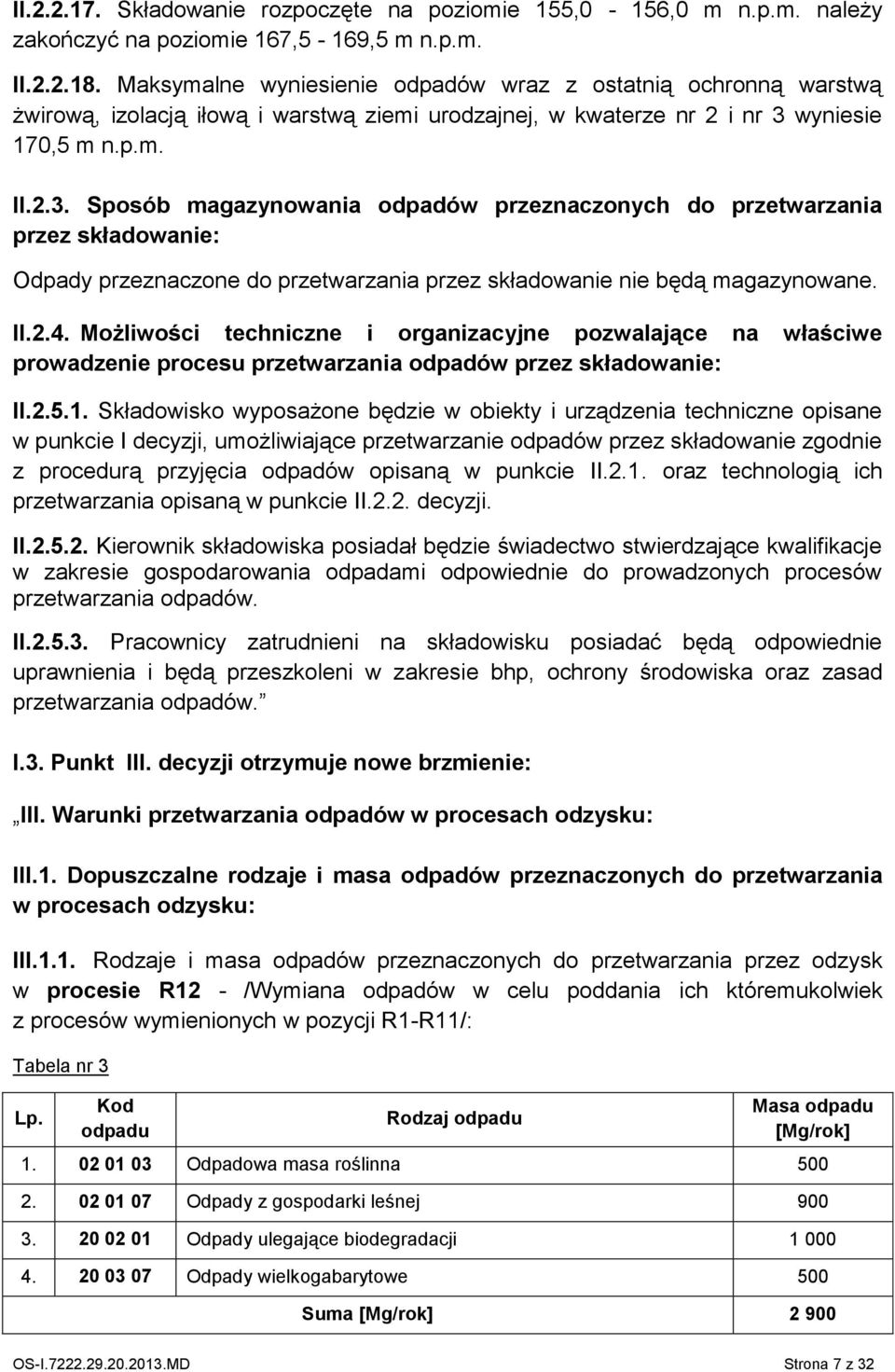 wyniesie 170,5 m n.p.m. II.2.3. Sposób magazynowania odpadów przeznaczonych do przetwarzania przez składowanie: Odpady przeznaczone do przetwarzania przez składowanie nie będą magazynowane. II.2.4.