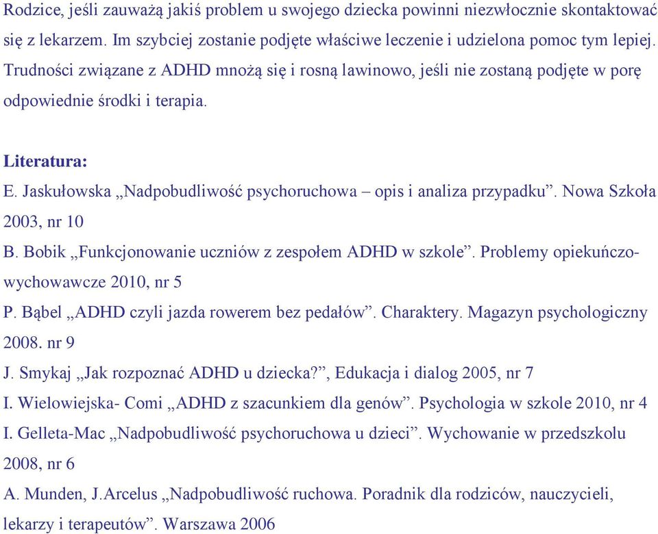 Nowa Szkoła 2003, nr 10 B. Bobik Funkcjonowanie uczniów z zespołem ADHD w szkole. Problemy opiekuńczowychowawcze 2010, nr 5 P. Bąbel ADHD czyli jazda rowerem bez pedałów. Charaktery.