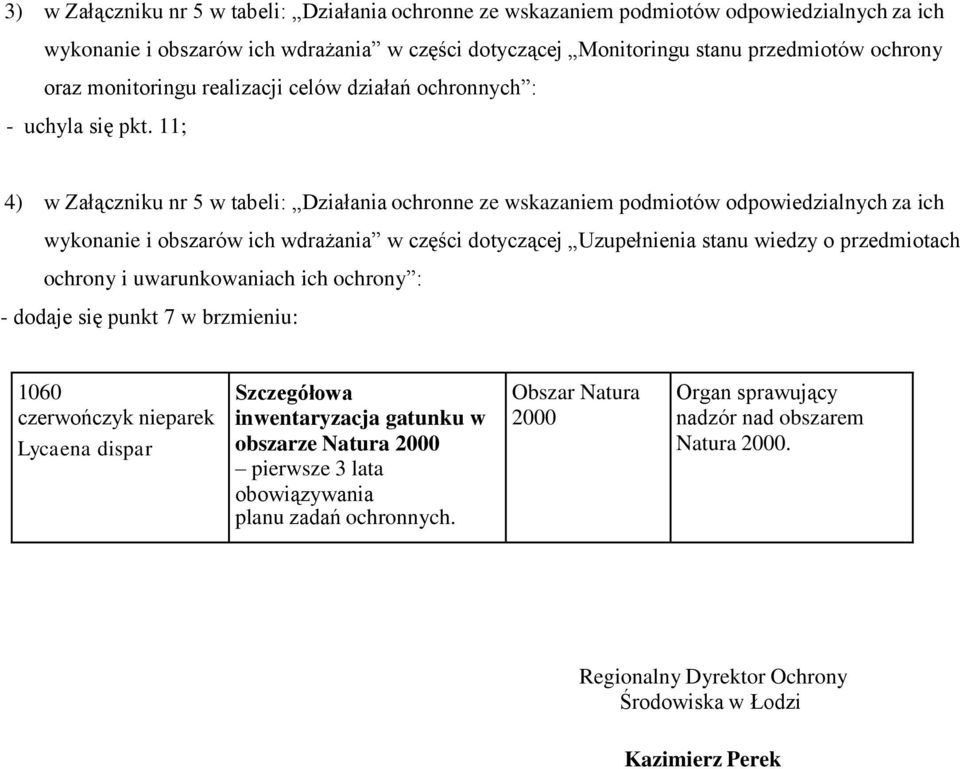 11; 4) w Załączniku nr 5 w tabeli: Działania ochronne ze wskazaniem podmiotów odpowiedzialnych za ich wykonanie i obszarów ich wdrażania w części dotyczącej Uzupełnienia stanu wiedzy o przedmiotach