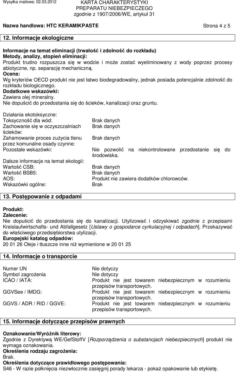 poprzez procesy abiotyczne, np. separację mechaniczną. Ocena: Wg kryteriów OECD produkt nie jest łatwo biodegradowalny, jednak posiada potencjalnie zdolność do rozkładu biologicznego.