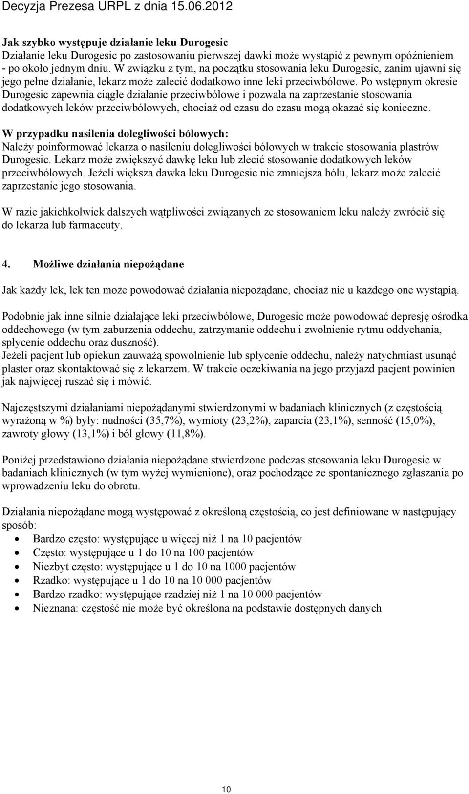 Po wstępnym okresie Durogesic zapewnia ciągłe działanie przeciwbólowe i pozwala na zaprzestanie stosowania dodatkowych leków przeciwbólowych, chociaż od czasu do czasu mogą okazać się konieczne.