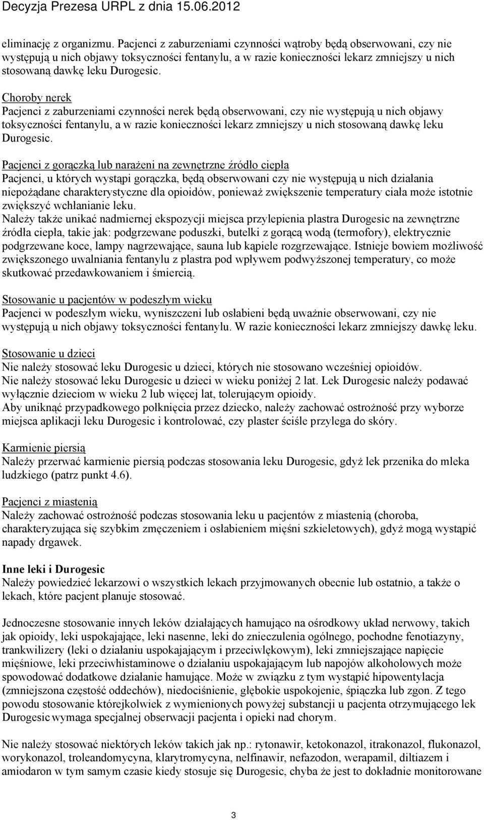 Choroby nerek Pacjenci z zaburzeniami czynności nerek będą obserwowani, czy nie występują u nich objawy toksyczności fentanylu, a w razie konieczności lekarz zmniejszy u nich stosowaną dawkę leku