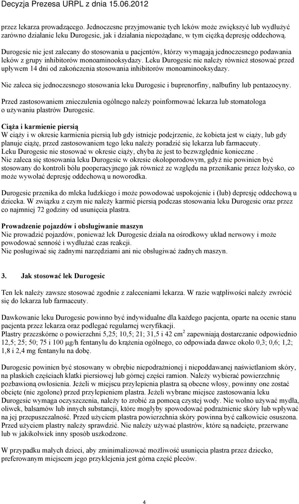 Leku Durogesic nie należy również stosować przed upływem 14 dni od zakończenia stosowania inhibitorów monoaminooksydazy.