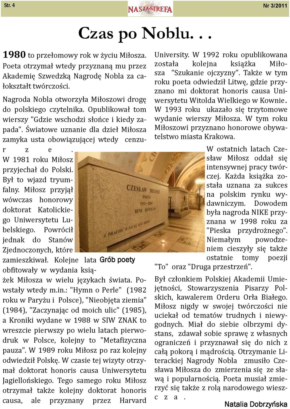 Światowe uznanie dla dzieł Miłosza zamyka usta obowiązującej wtedy cenzur z e. W 1981 roku Miłosz przyjechał do Polski. Był to wjazd tryumfalny.
