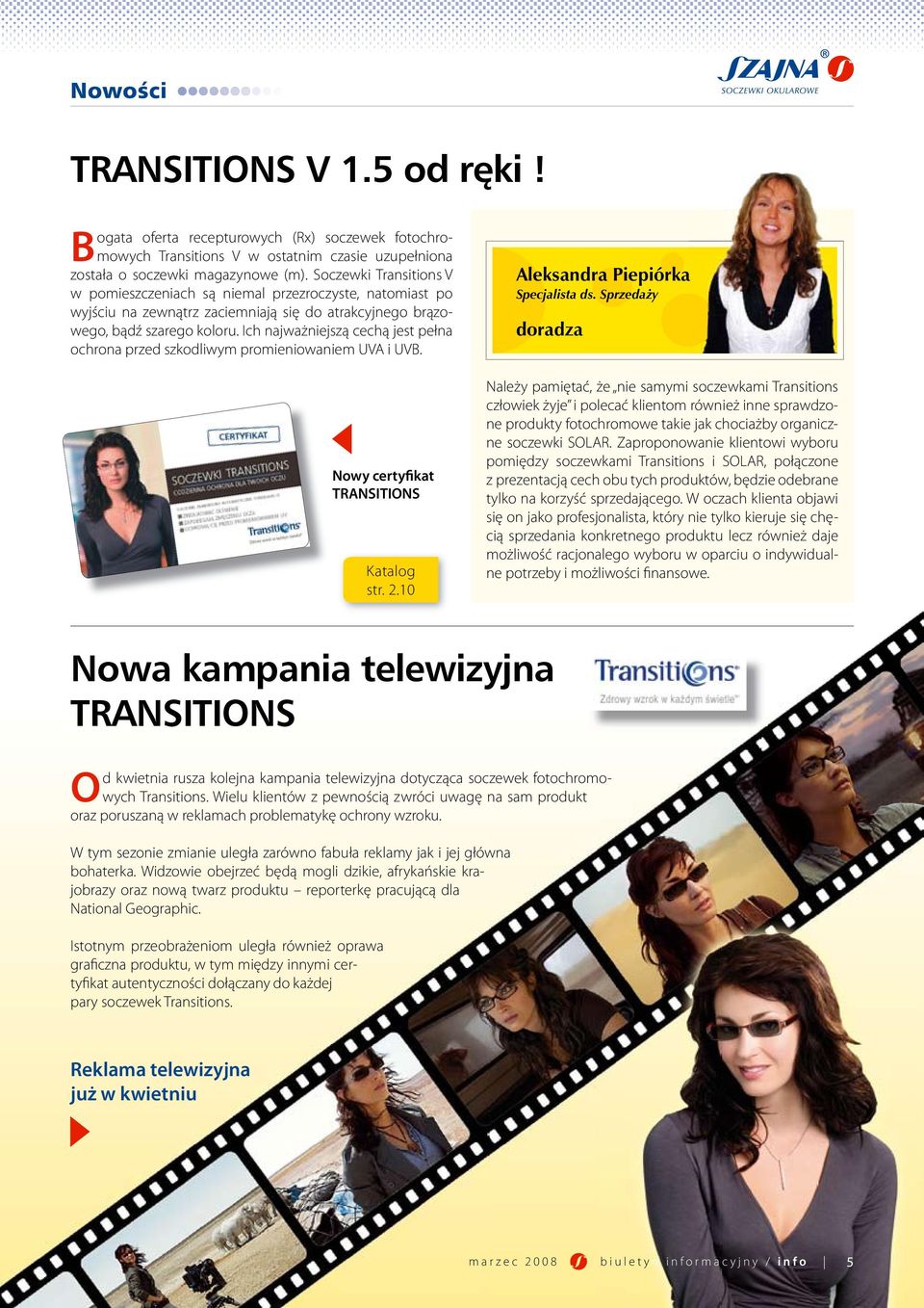 Ich najważniejszą cechą jest pełna ochrona przed szkodliwym promieniowaniem UVA i UVB. Nowy certyfikat TRANSITIONS Katalog str. 2.10 Aleksandra Piepiórka Specjalista ds.