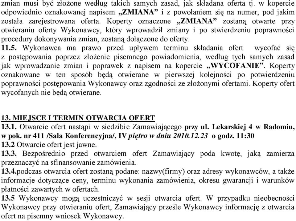 Wykonawca ma prawo przed upływem terminu składania ofert wycofać się z postępowania poprzez złożenie pisemnego powiadomienia, według tych samych zasad jak wprowadzanie zmian i poprawek z napisem na