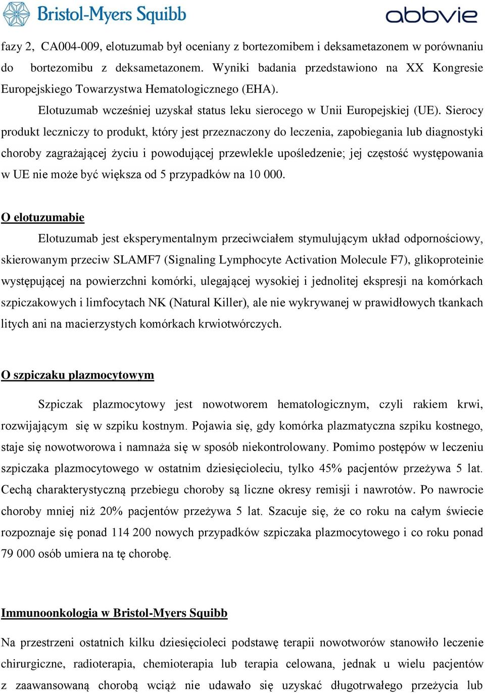 Sierocy produkt leczniczy to produkt, który jest przeznaczony do leczenia, zapobiegania lub diagnostyki choroby zagrażającej życiu i powodującej przewlekle upośledzenie; jej częstość występowania w