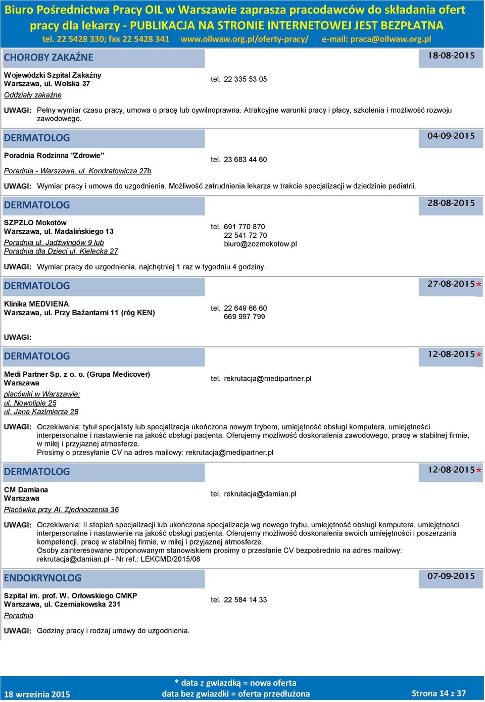 23 683 44 60 UWAGI: Wymiar pracy i umowa do uzgodnienia. Możliwość zatrudnienia lekarza w trakcie specjalizacji w dziedzinie pediatrii. DERMATOLOG 28-08-2015 SZPZLO Mokotów, ul.