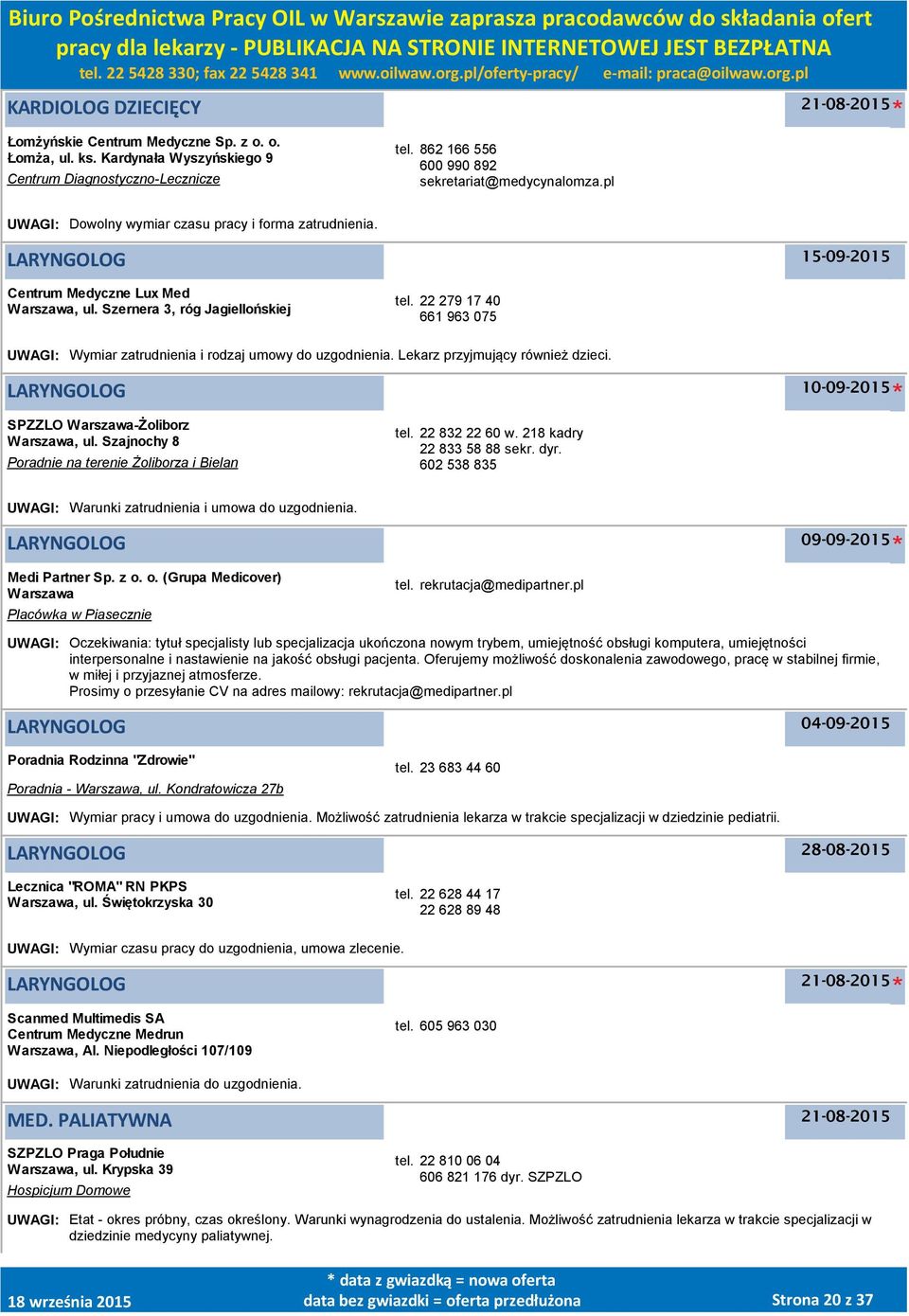 22 279 17 40 661 963 075 UWAGI: Wymiar zatrudnienia i rodzaj umowy do uzgodnienia. Lekarz przyjmujący również dzieci. LARYNGOLOG SPZZLO -Żoliborz, ul.