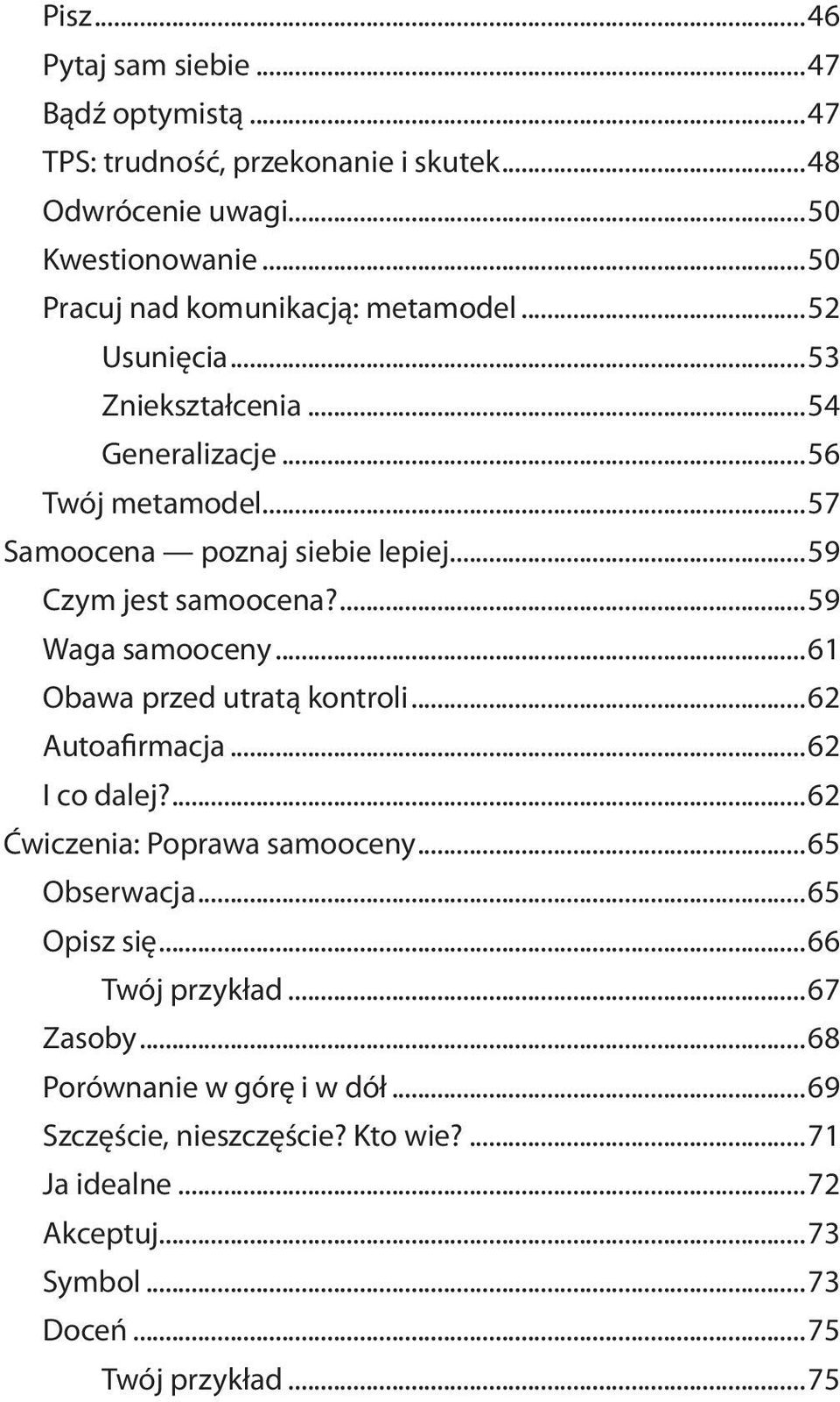 ..59 Czym jest samoocena?...59 Waga samooceny...61 Obawa przed utratą kontroli...62 Autoafirmacja...62 I co dalej?...62 Ćwiczenia: Poprawa samooceny.