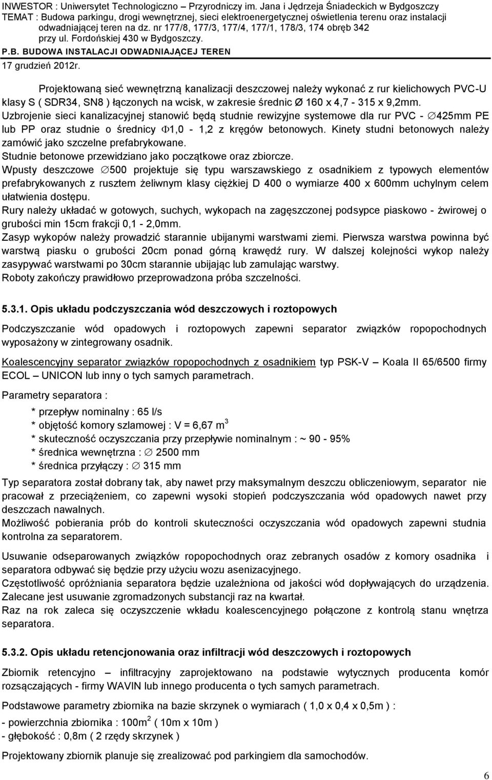 Kinety studni betonowych należy zamówić jako szczelne prefabrykowane. Studnie betonowe przewidziano jako początkowe oraz zbiorcze.