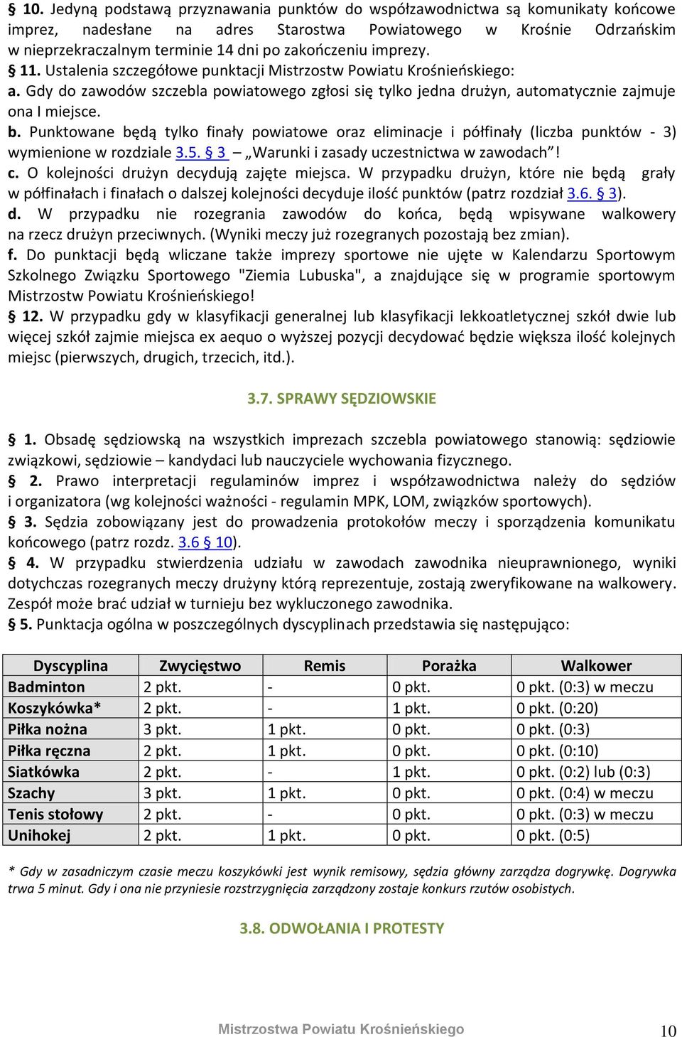 b. Punktowane będą tylko finały powiatowe oraz eliminacje i półfinały (liczba punktów - 3) wymienione w rozdziale 3.5. 3 Warunki i zasady uczestnictwa w zawodach! c.