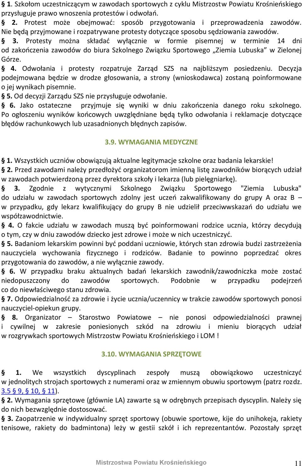 Protesty można składać wyłącznie w formie pisemnej w terminie 14 dni od zakończenia zawodów do biura Szkolnego Związku Sportowego Ziemia Lubuska w Zielonej Górze. 4.